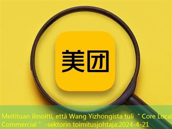 Meitituan ilmoitti, että Wang Yizhongista tuli ＂Core Local Commercial＂ -sektorin toimitusjohtaja