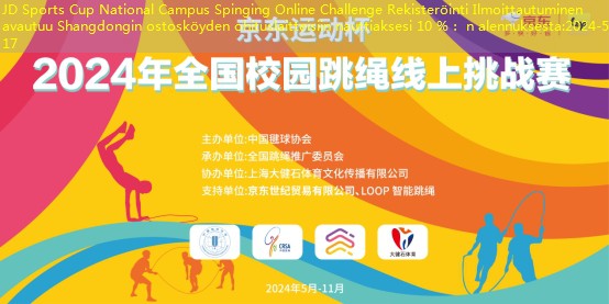 JD Sports Cup National Campus Spinging Online Challenge Rekisteröinti Ilmoittautuminen avautuu Shangdongin ostosköyden ohituslaitteisiin nauttiaksesi 10 %： n alennuksesta